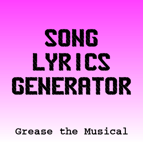 Grease The Musical Song Lyrics Generator